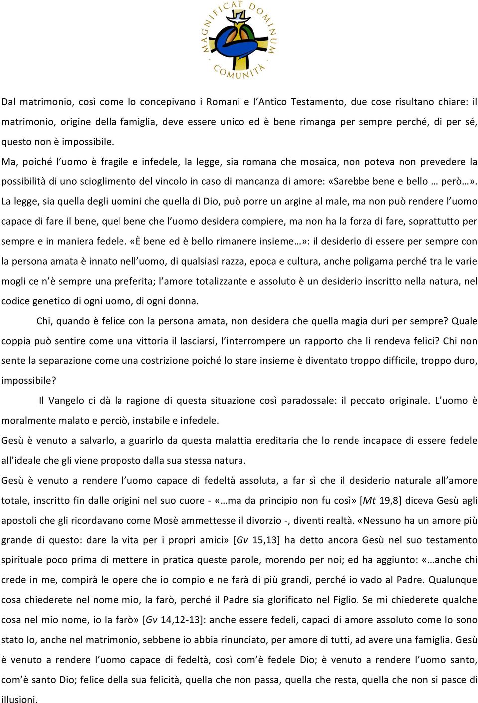 Ma, poiché l uomo è fragile e infedele, la legge, sia romana che mosaica, non poteva non prevedere la possibilità di uno scioglimento del vincolo in caso di mancanza di amore: «Sarebbe bene e bello