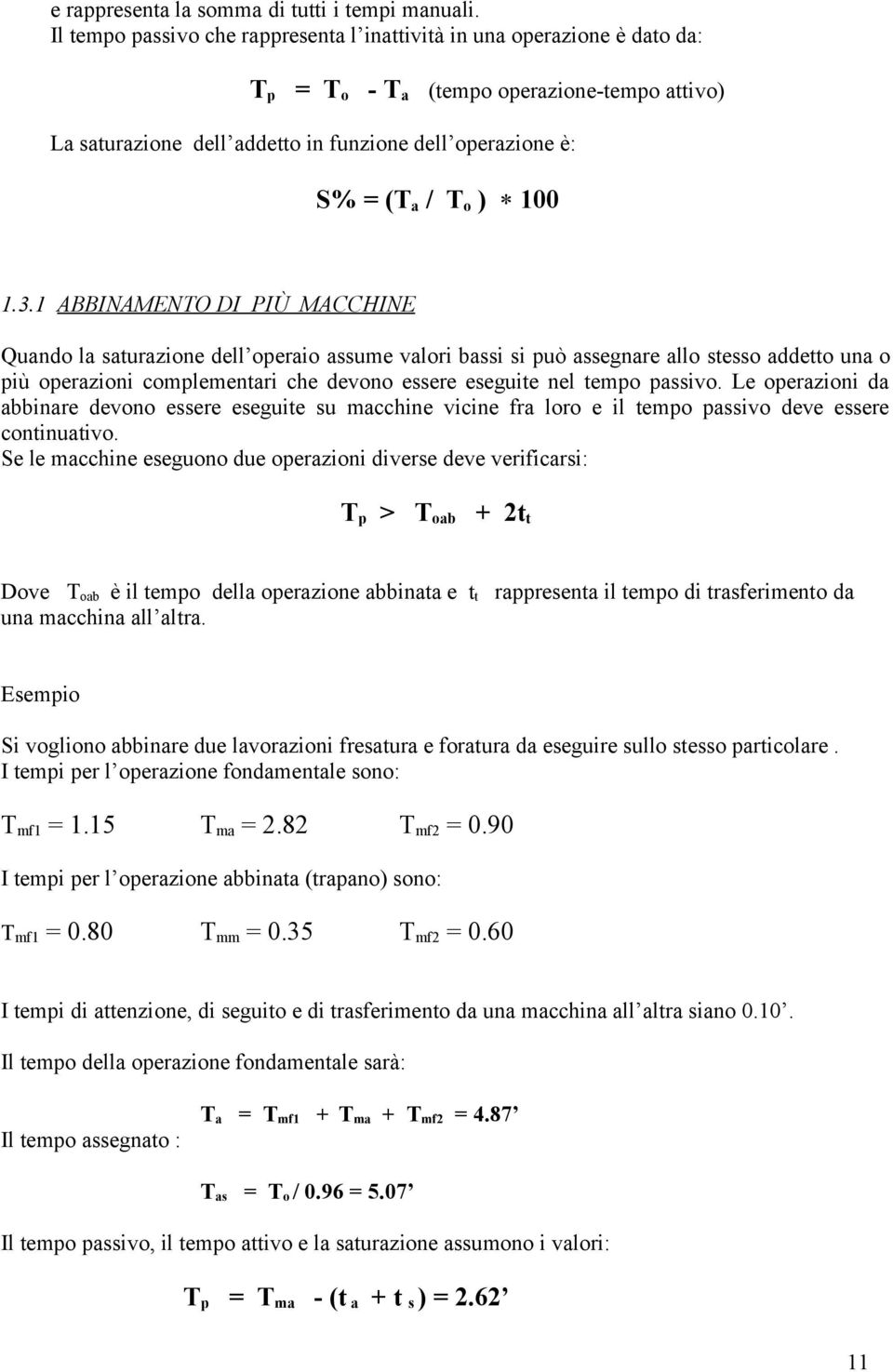 1.3.1 ABBINAMENTO DI PIÙ MACCHINE Quando la saturazione dell operaio assume valori bassi si può assegnare allo stesso addetto una o più operazioni complementari che devono essere eseguite nel tempo