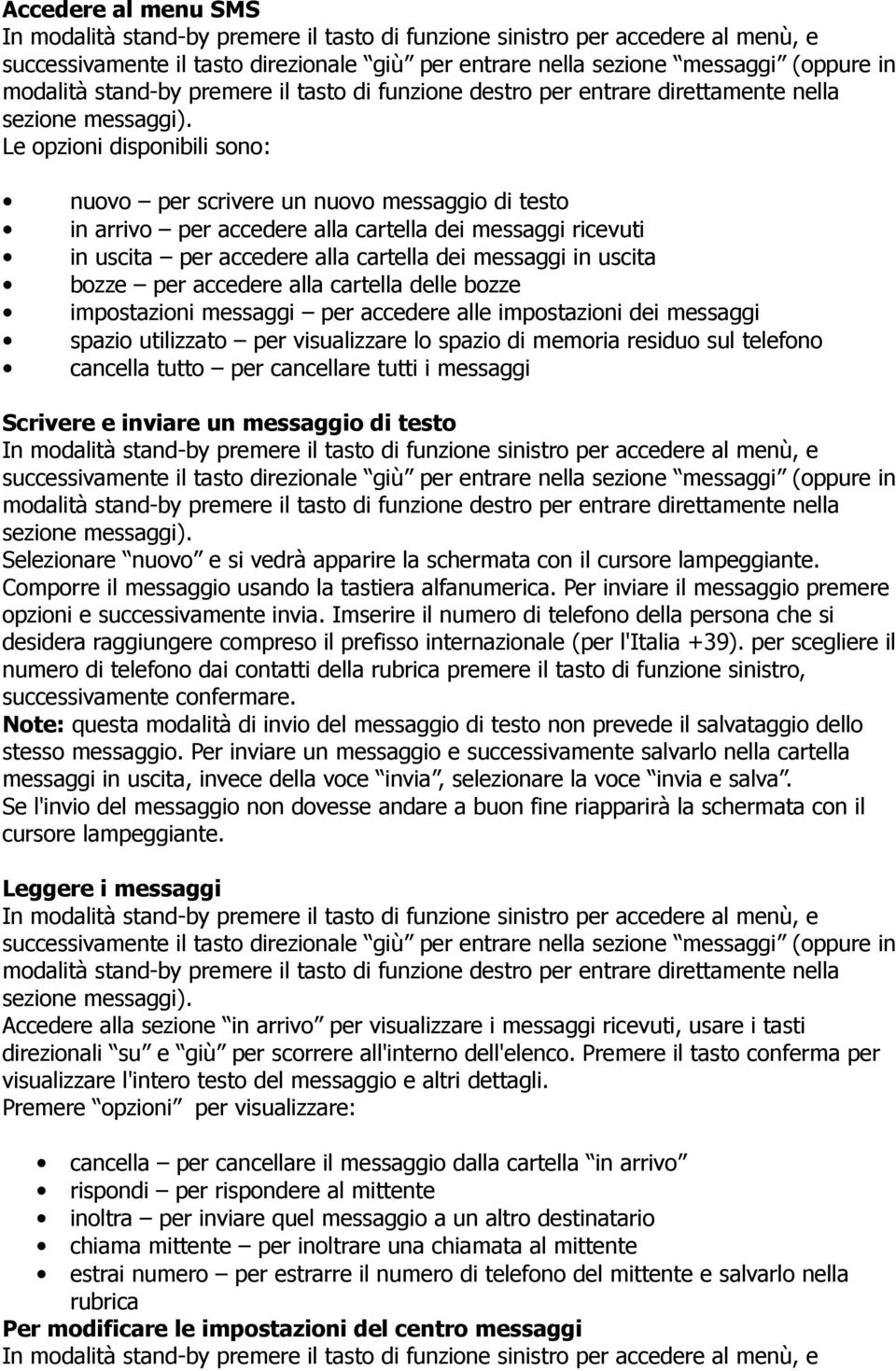 Le opzioni disponibili sono: nuovo per scrivere un nuovo messaggio di testo in arrivo per accedere alla cartella dei messaggi ricevuti in uscita per accedere alla cartella dei messaggi in uscita