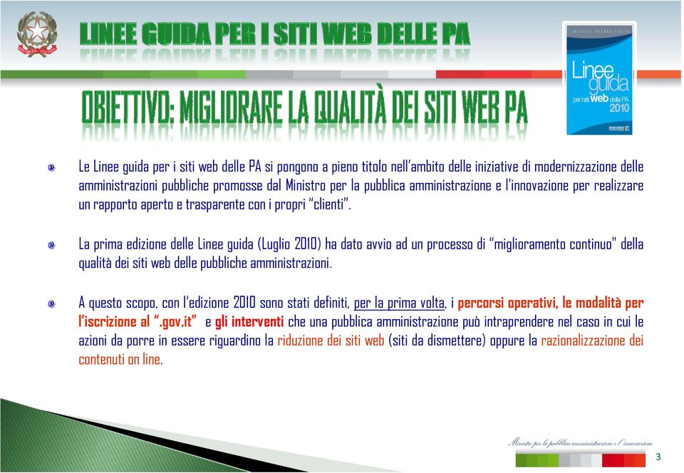 La prima edizione delle Linee guida (Luglio 2010) ha dato avvioadunprocessodi miglioramentocontinuo"della qualità dei siti web delle pubbliche amministrazioni.