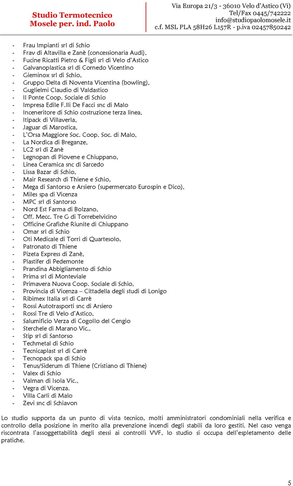 lli De Facci snc di Malo - Inceneritore di Schio costruzione terza linea, - Itipack di Villaverla, - Jaguar di Marostica, - L Orsa Maggiore Soc.