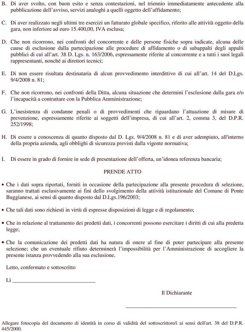 Che non ricorrono, nei confronti del concorrente e delle persone fisiche sopra indicate, alcuna delle cause di esclusione dalla partecipazione alle procedure di affidamento o di subappalti degli