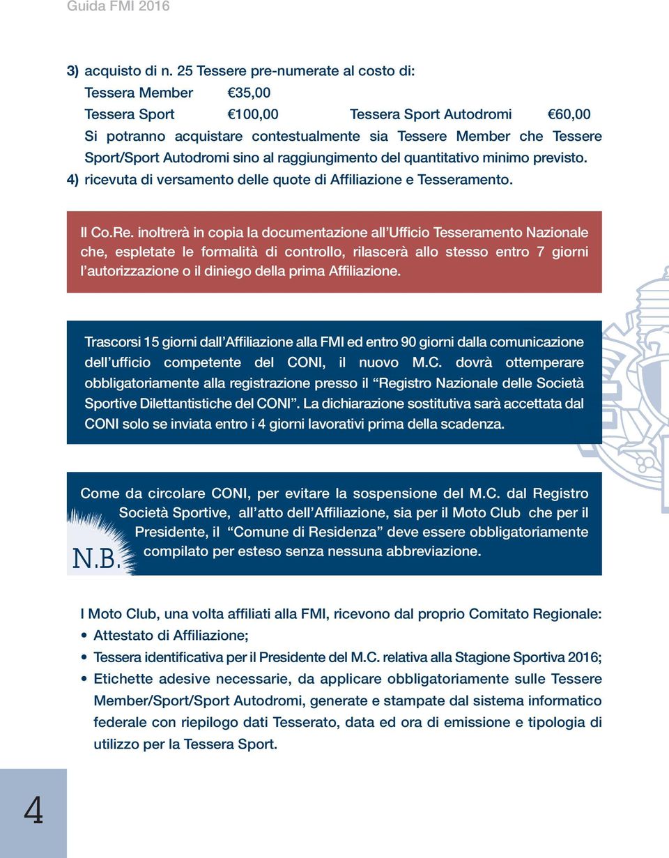 Autodromi sino al raggiungimento del quantitativo minimo previsto. 4) ricevuta di versamento delle quote di Affiliazione e Tesseramento. Il Co.Re.