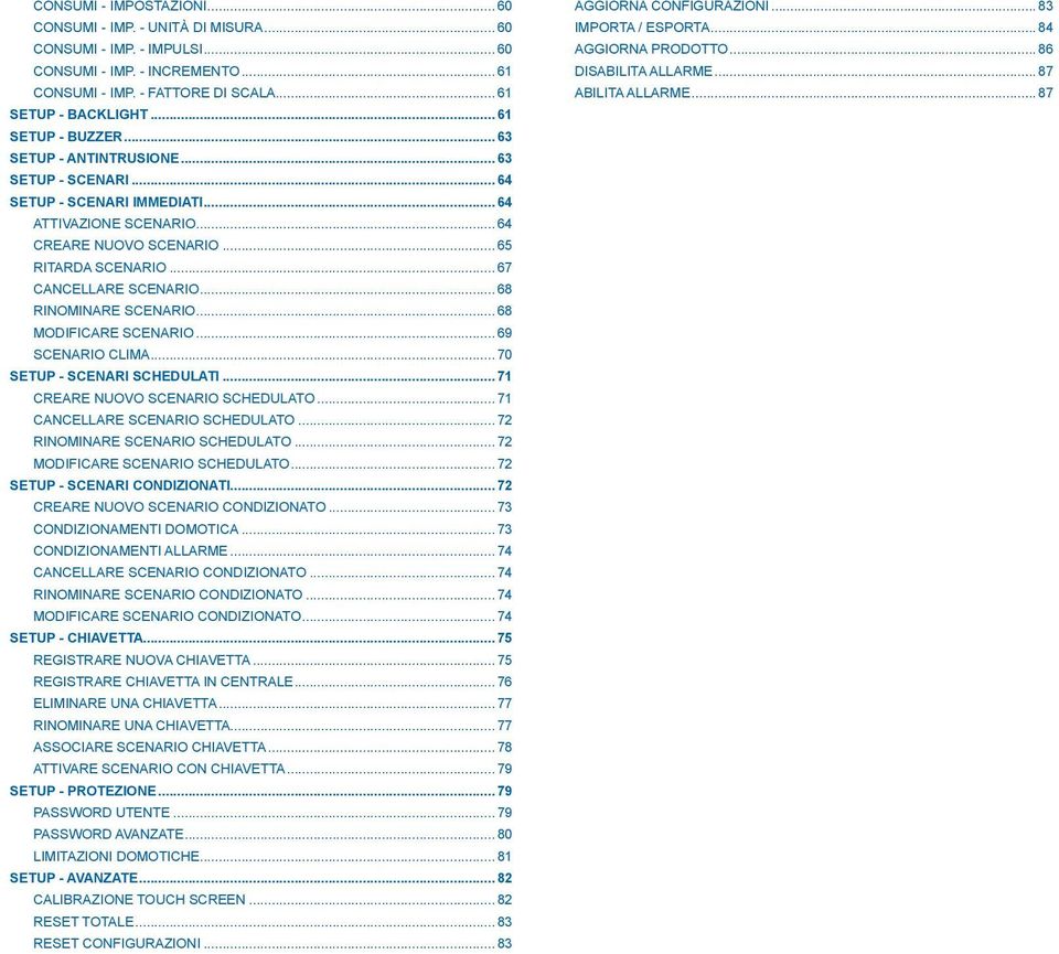 .. 67 CANCELLARE SCENARIO... 68 RINOMINARE SCENARIO... 68 MODIFICARE SCENARIO... 69 SCENARIO CLIMA... 70 SETUP - SCENARI SCHEDULATI... 7 CREARE NUOVO SCENARIO SCHEDULATO.