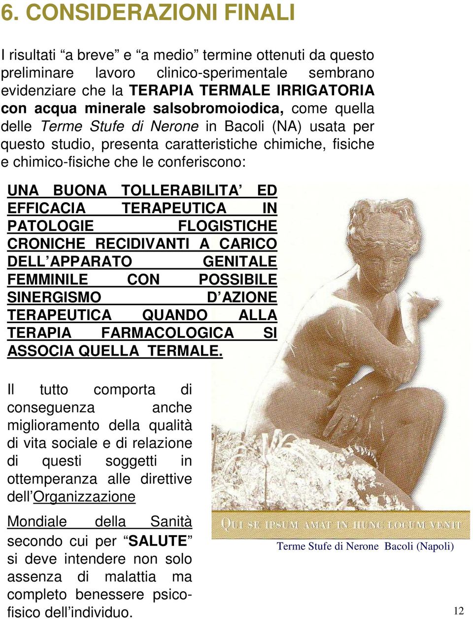 TOLLERABILITA ED EFFICACIA TERAPEUTICA IN PATOLOGIE FLOGISTICHE CRONICHE RECIDIVANTI A CARICO DELL APPARATO GENITALE FEMMINILE CON POSSIBILE SINERGISMO D AZIONE TERAPEUTICA QUANDO ALLA TERAPIA