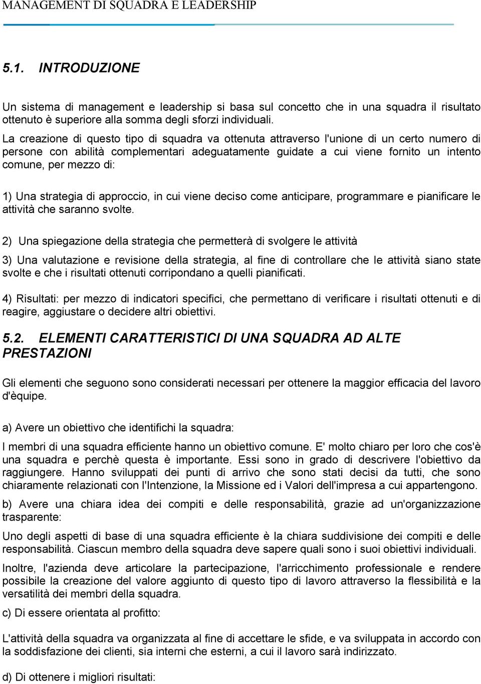 di: 1) Una strategia di approccio, in cui viene deciso come anticipare, programmare e pianificare le attività che saranno svolte.