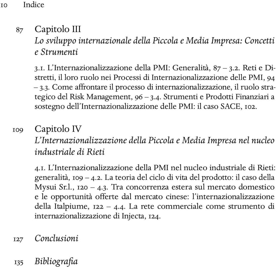 109 Capitolo IV L Internazionalizzazione della Piccola e Media Impresa nel nucleo industriale di Rieti 4.1. L Internazionalizzazione della PMI nel nucleo industriale di Rieti: generalità, 109 4.2.