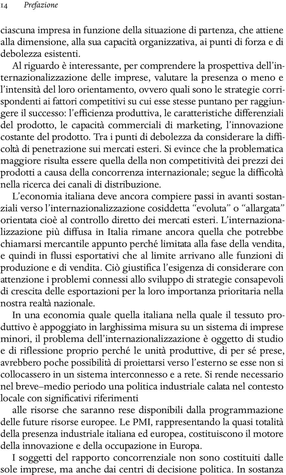 corrispondenti ai fattori competitivi su cui esse stesse puntano per raggiungere il successo: l efficienza produttiva, le caratteristiche differenziali del prodotto, le capacità commerciali di