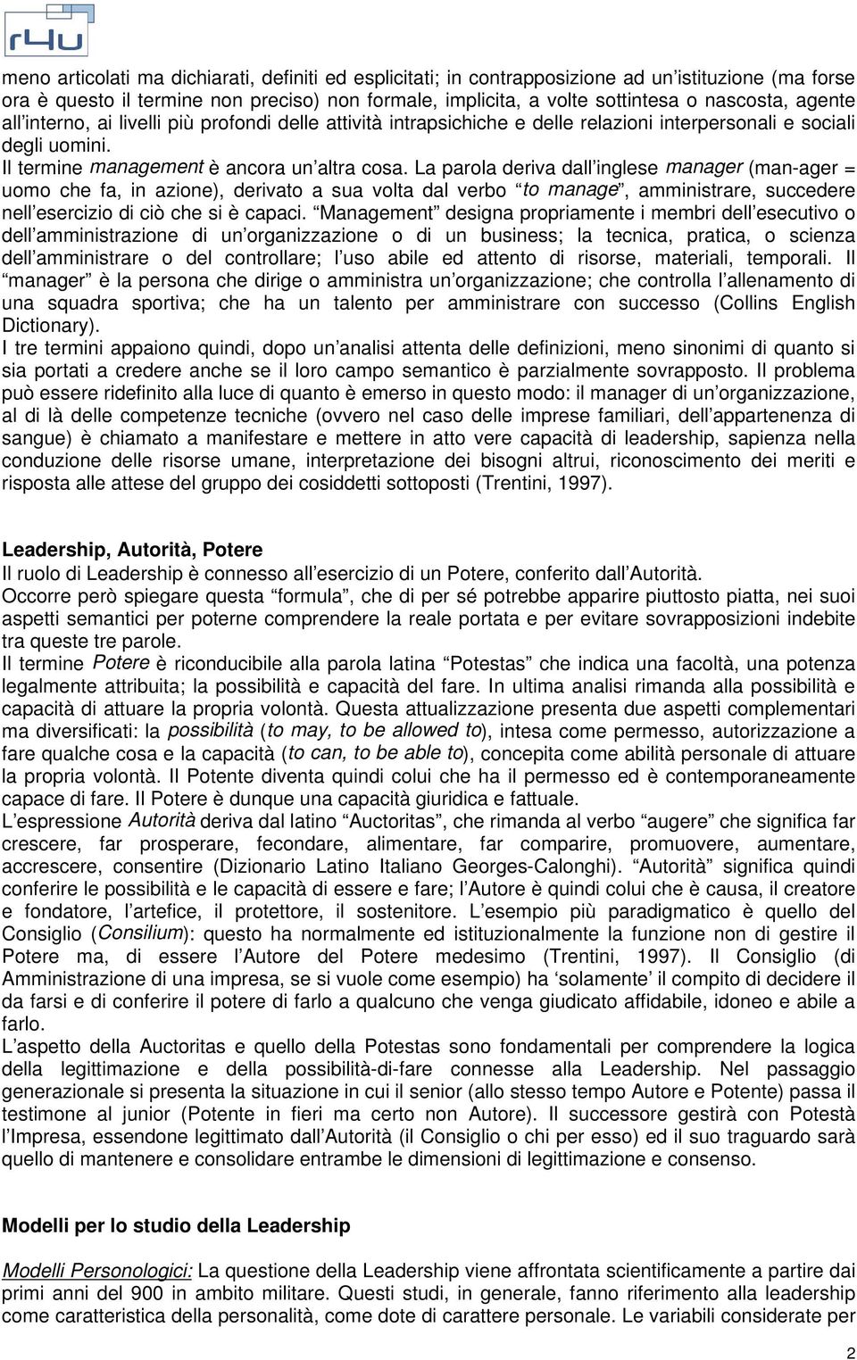 La parola deriva dall inglese manager (man-ager = uomo che fa, in azione), derivato a sua volta dal verbo to manage, amministrare, succedere nell esercizio di ciò che si è capaci.