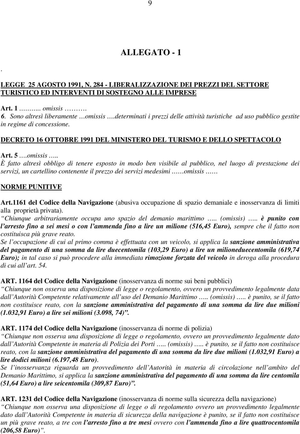 . È fatto altresì obbligo di tenere esposto in modo ben visibile al pubblico, nel luogo di prestazione dei servizi, un cartellino contenente il prezzo dei servizi medesimi omissis NORME PUNITIVE Art.