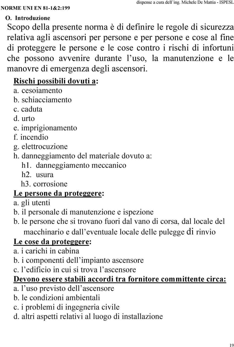 infortuni che possono avvenire durante l uso, la manutenzione e le manovre di emergenza degli ascensori. Rischi possibili dovuti a: a. cesoiamento b. schiacciamento c. caduta d. urto e.