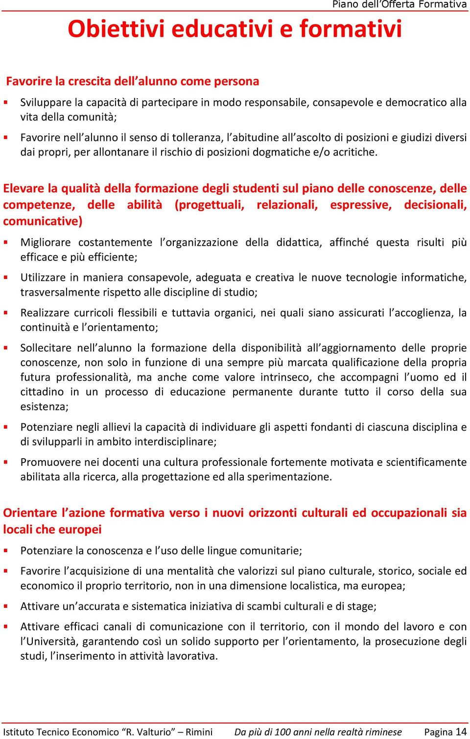 Elevare la qualità della formazione degli studenti sul piano delle conoscenze, delle competenze, delle abilità (progettuali, relazionali, espressive, decisionali, comunicative) Migliorare