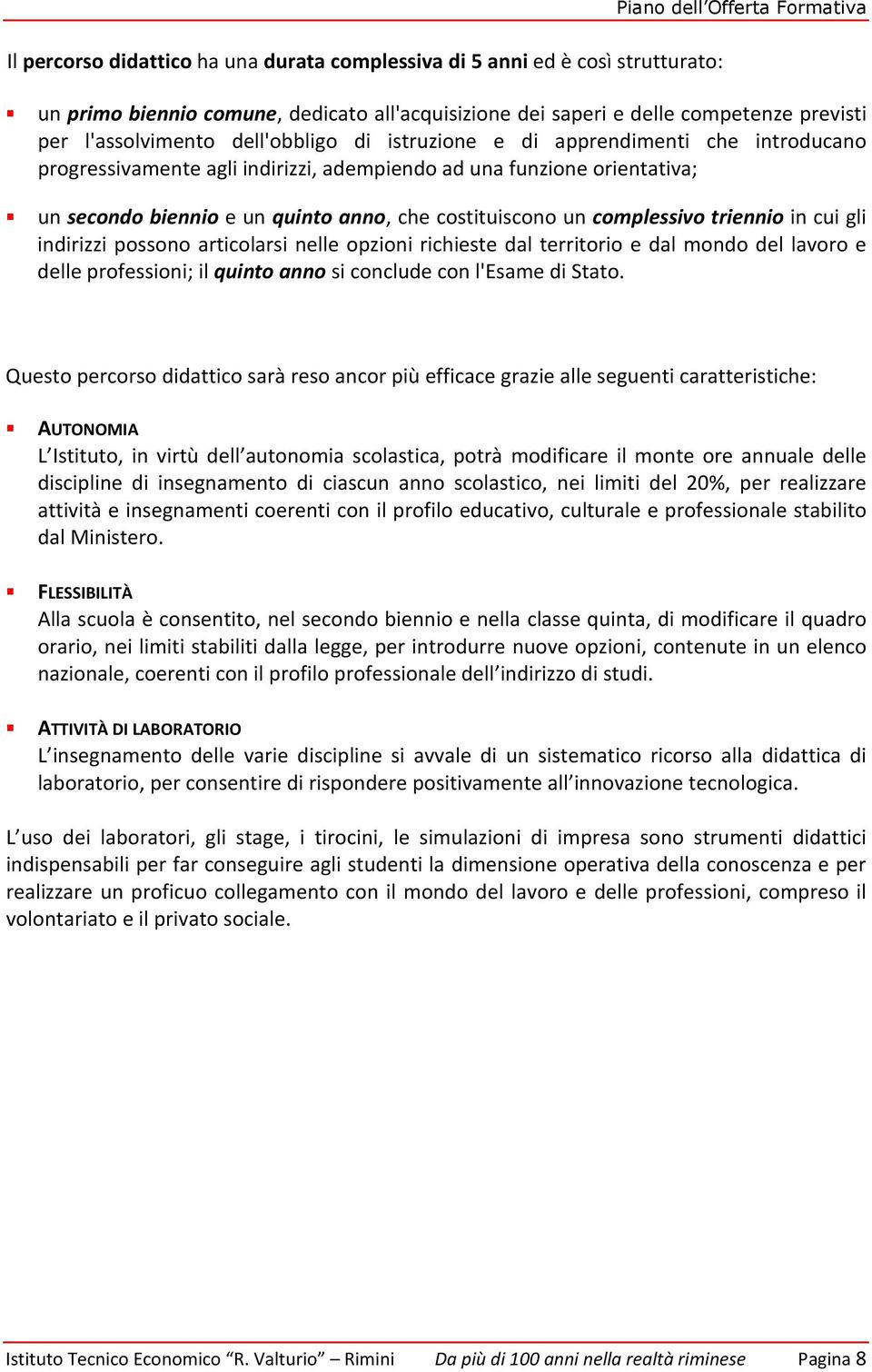 costituiscono un complessivo triennio in cui gli indirizzi possono articolarsi nelle opzioni richieste dal territorio e dal mondo del lavoro e delle professioni; il quinto anno si conclude con