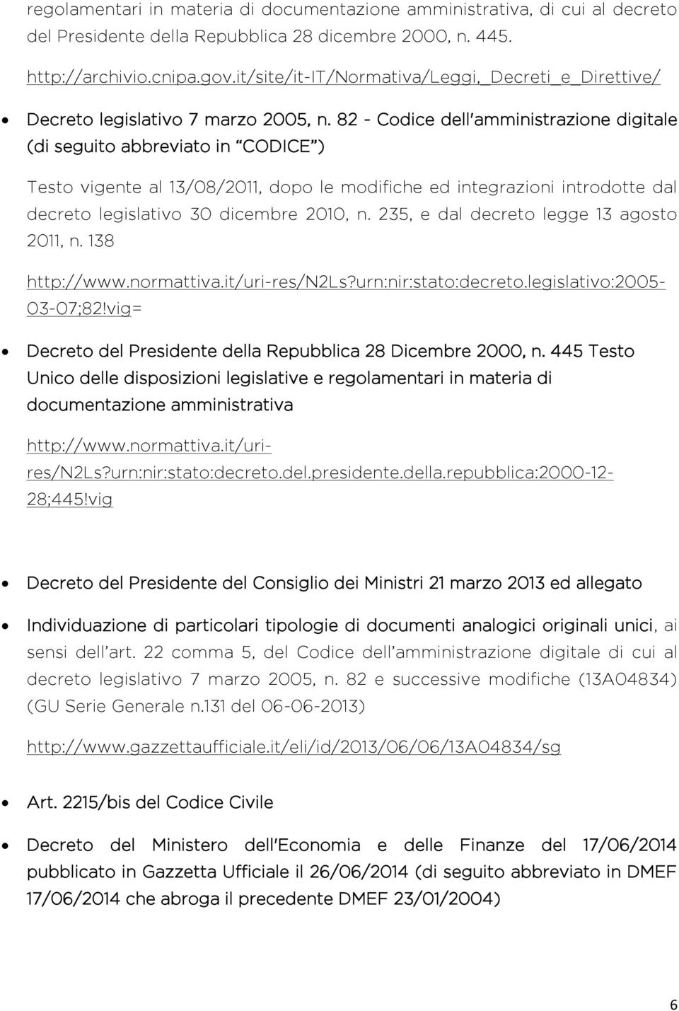 82 - Codice dell'amministrazione digitale (di seguito abbreviato in CODICE ) Decreto del Presidente della Repubblica 28 Dicembre 2000, n.