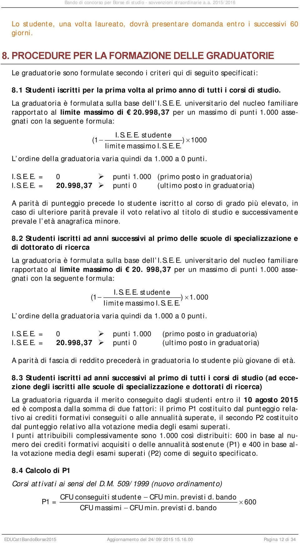 1 Studenti iscritti per la prima volta al primo anno di tutti i corsi di studio. La graduatoria è formulata sulla base dell I.S.E.