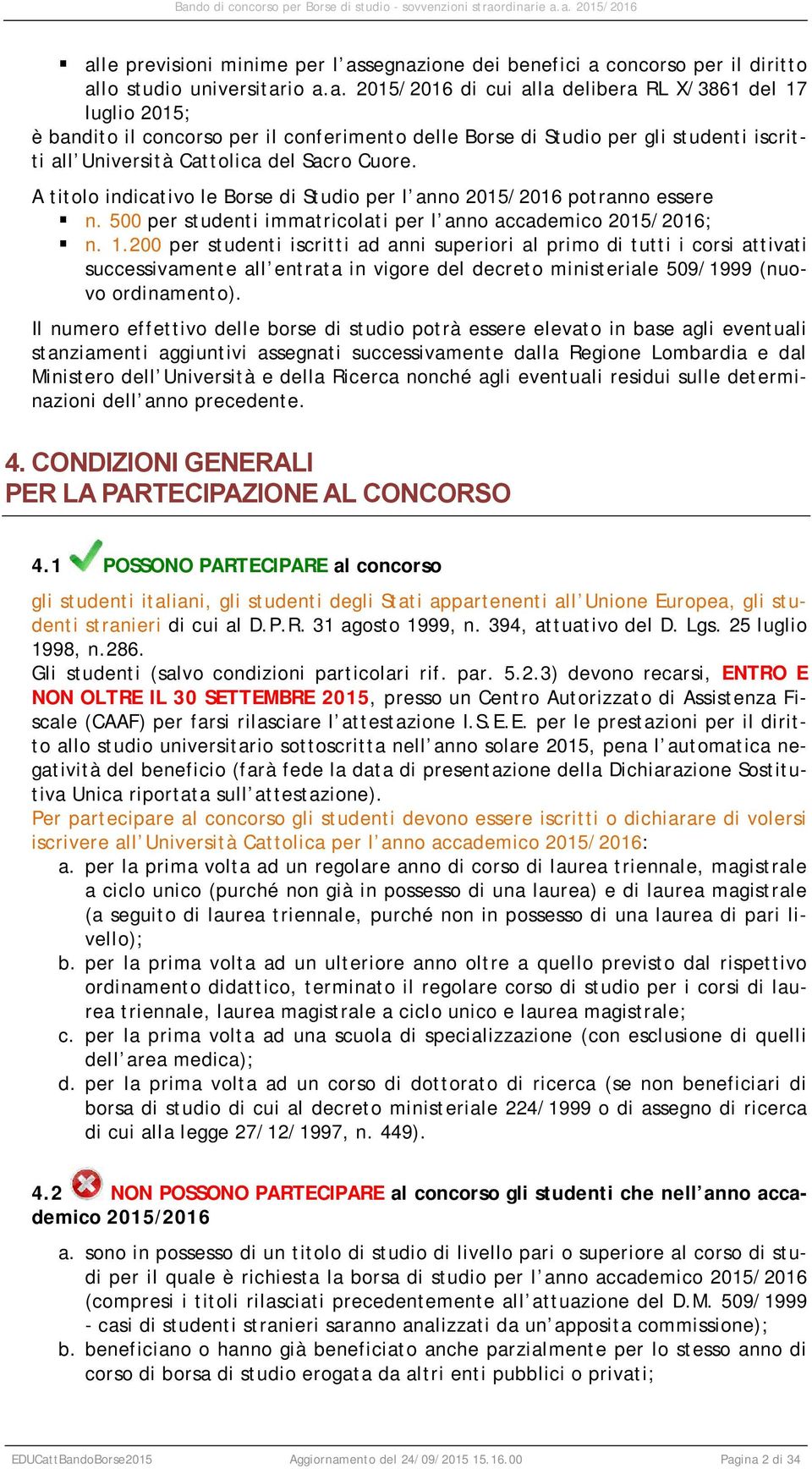 200 per studenti iscritti ad anni superiori al primo di tutti i corsi attivati successivamente all entrata in vigore del decreto ministeriale 509/1999 (nuovo ordinamento).