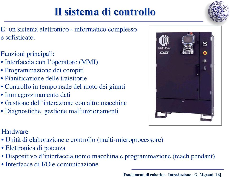 dei giunti Immagazzinamento dati Gestione dell interazione con altre macchine Diagnostiche, gestione malfunzionamenti Hardware Unità di elaborazione e