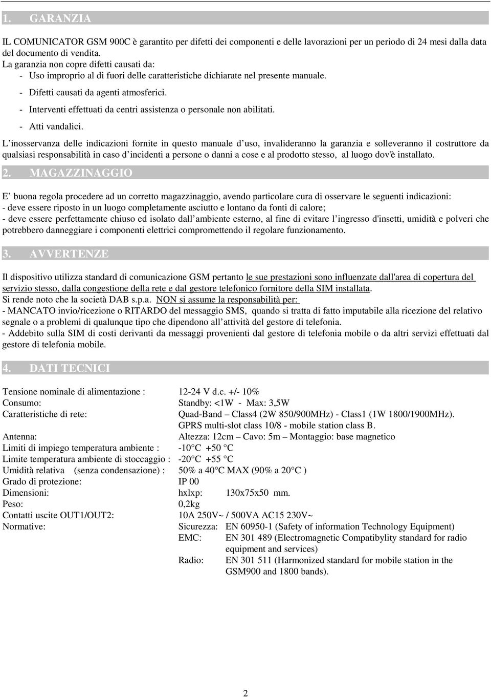 - Interventi effettuati da centri assistenza o personale non abilitati. - Atti vandalici.