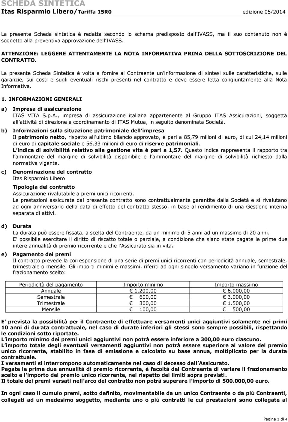 La presente Scheda Sintetica è volta a fornire al Contraente un informazione di sintesi sulle caratteristiche, sulle garanzie, sui costi e sugli eventuali rischi presenti nel contratto e deve essere