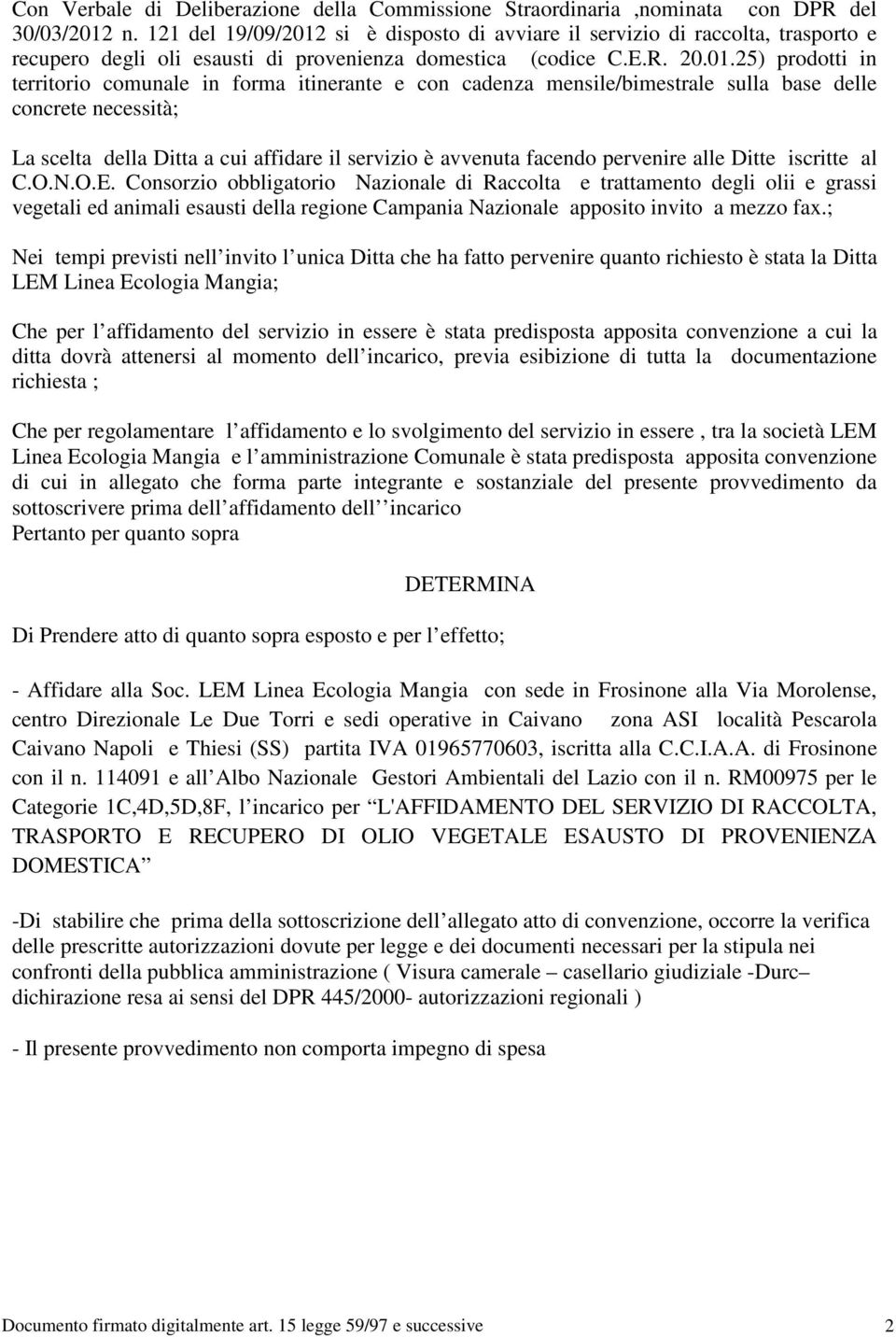 si è disposto di avviare il servizio di raccolta, trasporto e recupero degli oli esausti di provenienza domestica (codice C.E.R. 20.01.