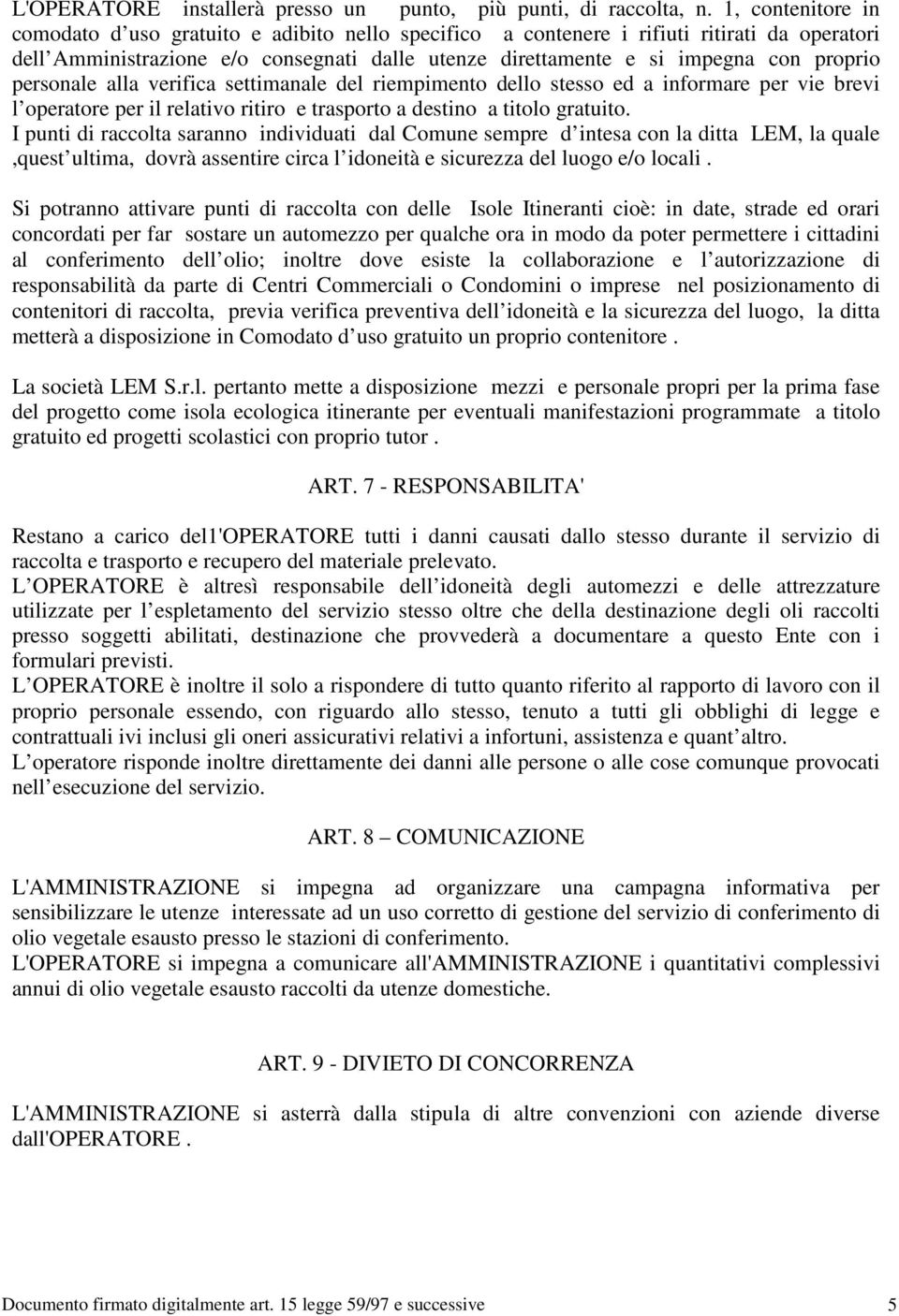 personale alla verifica settimanale del riempimento dello stesso ed a informare per vie brevi l operatore per il relativo ritiro e trasporto a destino a titolo gratuito.