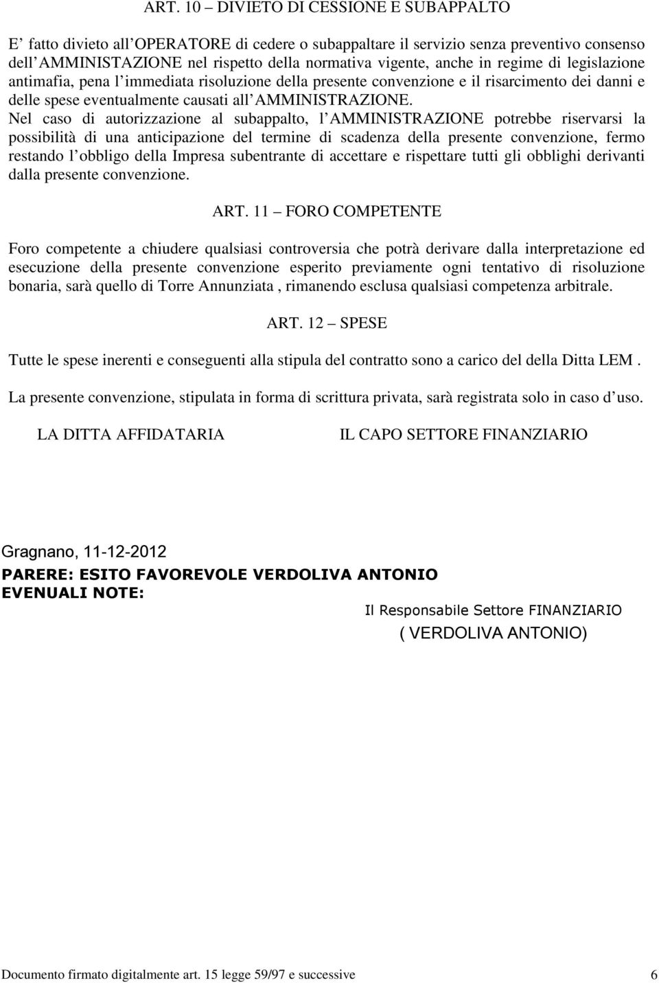 Nel caso di autorizzazione al subappalto, l AMMINISTRAZIONE potrebbe riservarsi la possibilità di una anticipazione del termine di scadenza della presente convenzione, fermo restando l obbligo della