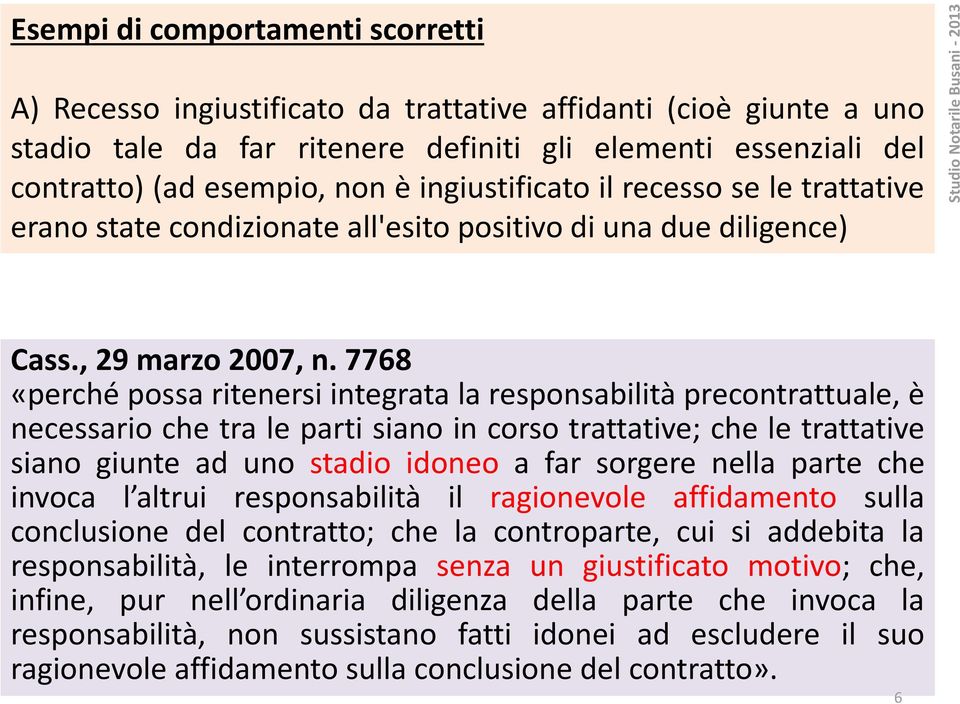 7768 «perché possa ritenersi integrata la responsabilità precontrattuale, è necessario che tra le parti siano in corso trattative; che le trattative siano giunte ad uno stadio idoneo a far sorgere