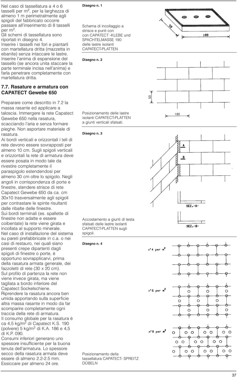 Inserire l anima di espansione del tassello (se ancora unita staccare la parte terminale incisa nell anima) e farla penetrare completamente con martellatura dritta. Disegno n.