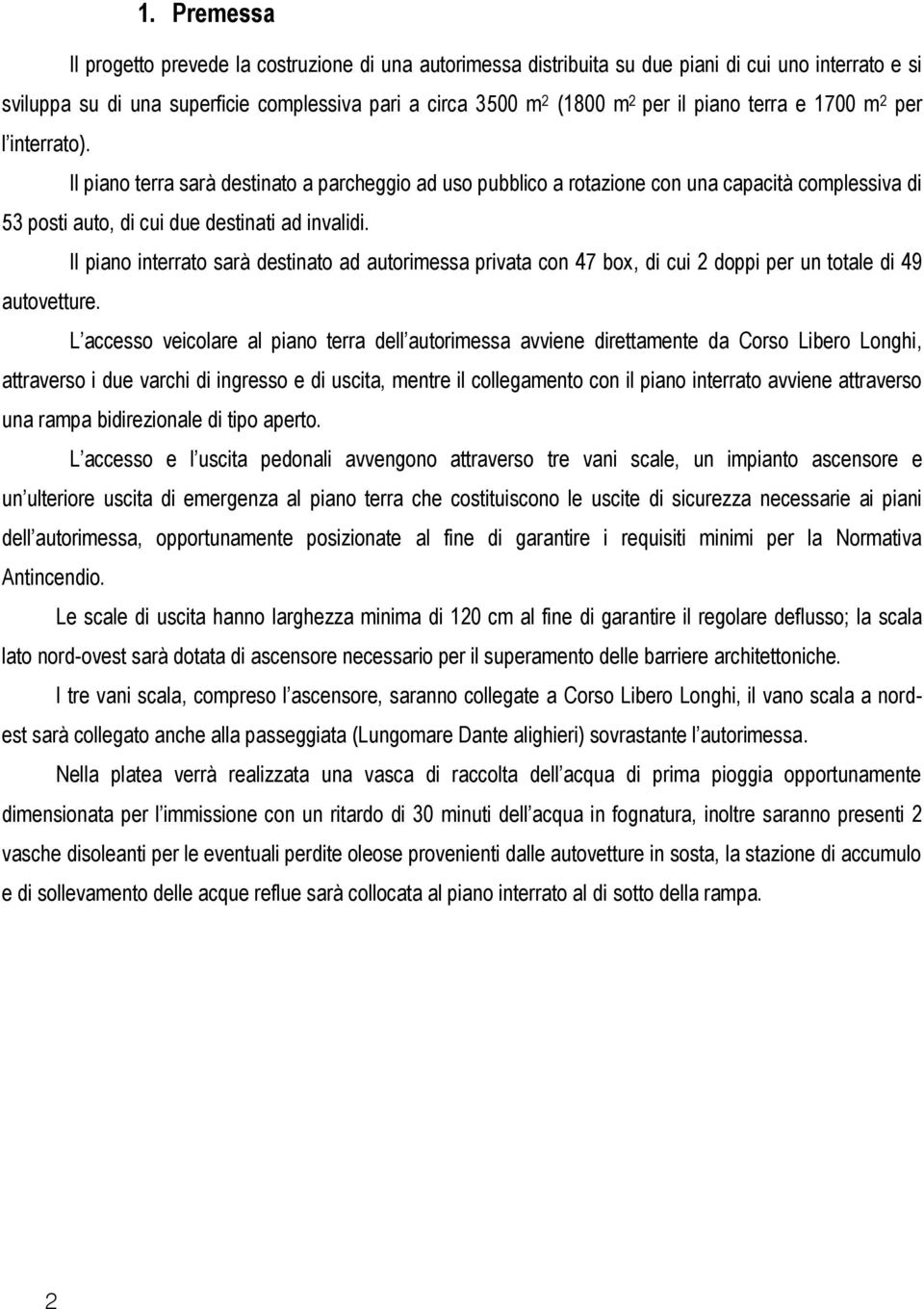 Il piano interrato sarà destinato ad autorimessa privata con 47 box, di cui 2 doppi per un totale di 49 autovetture.