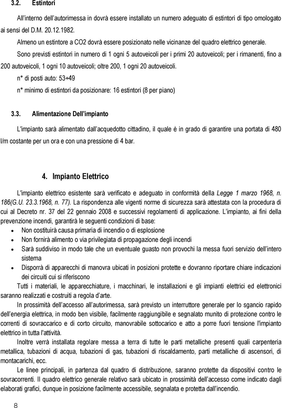 Sono previsti estintori in numero di 1 ogni 5 autoveicoli per i primi 20 autoveicoli; per i rimanenti, fino a 200 autoveicoli, 1 ogni 10 autoveicoli; oltre 200, 1 ogni 20 autoveicoli.