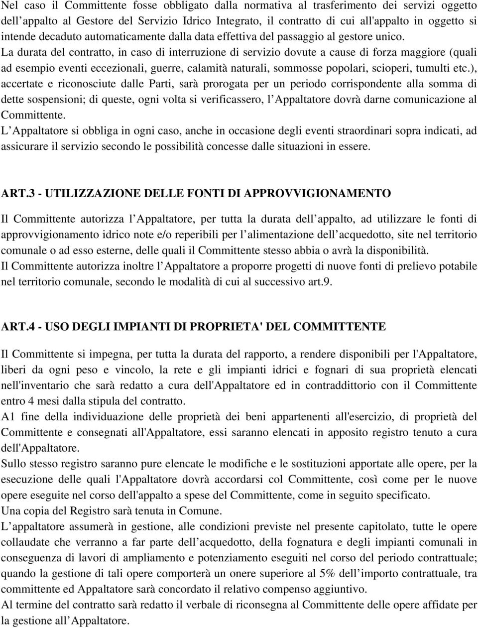 La durata del contratto, in caso di interruzione di servizio dovute a cause di forza maggiore (quali ad esempio eventi eccezionali, guerre, calamità naturali, sommosse popolari, scioperi, tumulti etc.