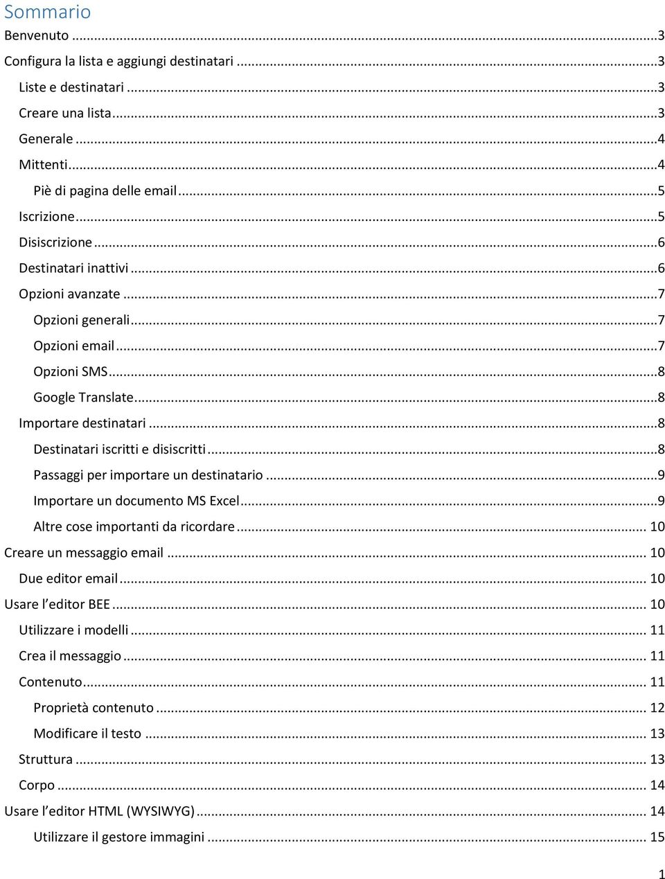 ..8 Passaggi per importare un destinatario...9 Importare un documento MS Excel...9 Altre cose importanti da ricordare... 10 Creare un messaggio email... 10 Due editor email... 10 Usare l editor BEE.