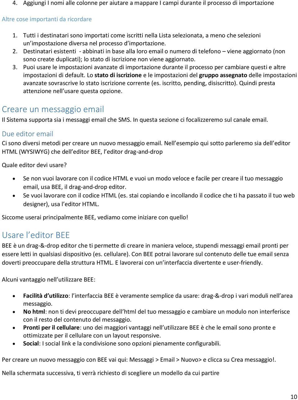 Destinatari esistenti - abbinati in base alla loro email o numero di telefono viene aggiornato (non sono create duplicati); lo stato di iscrizione non viene aggiornato. 3.