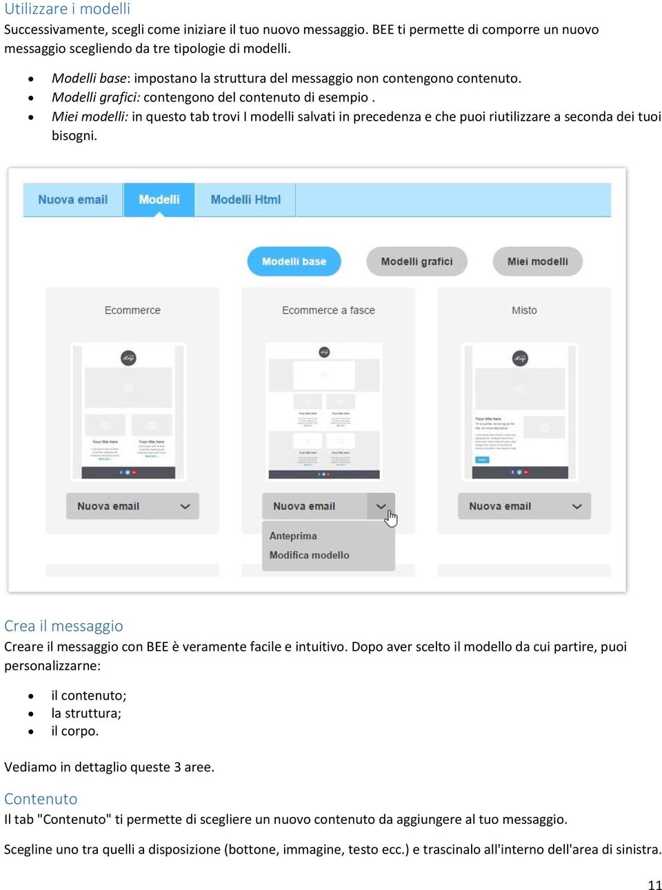 Miei modelli: in questo tab trovi I modelli salvati in precedenza e che puoi riutilizzare a seconda dei tuoi bisogni. Crea il messaggio Creare il messaggio con BEE è veramente facile e intuitivo.