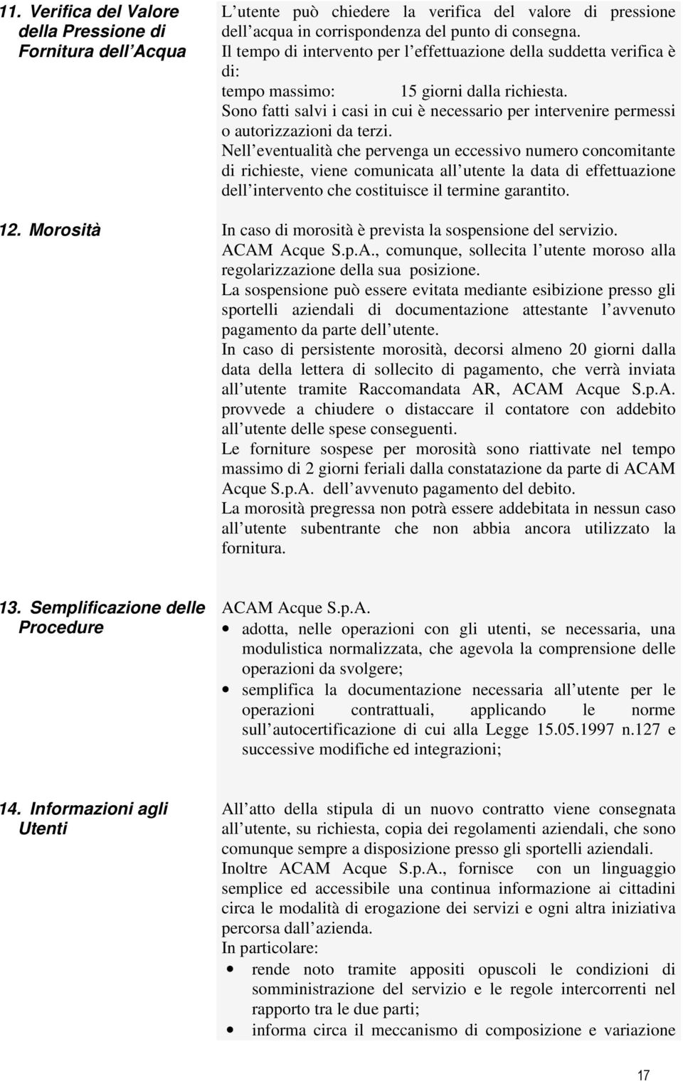 Sono fatti salvi i casi in cui è necessario per intervenire permessi o autorizzazioni da terzi.