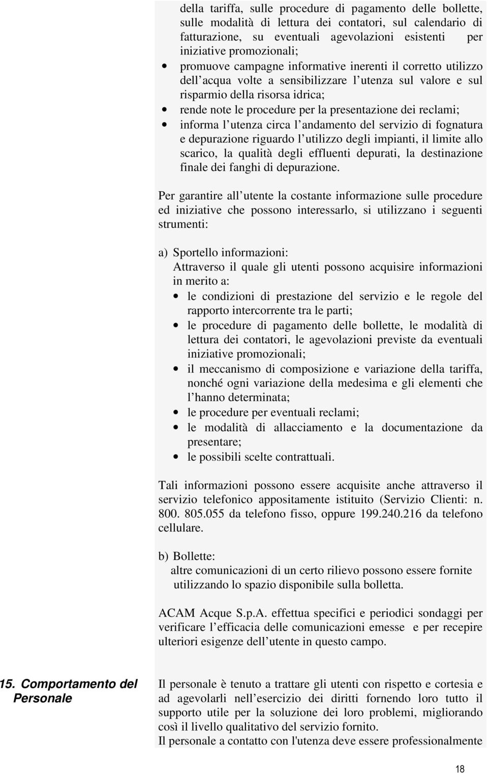 reclami; informa l utenza circa l andamento del servizio di fognatura e depurazione riguardo l utilizzo degli impianti, il limite allo scarico, la qualità degli effluenti depurati, la destinazione