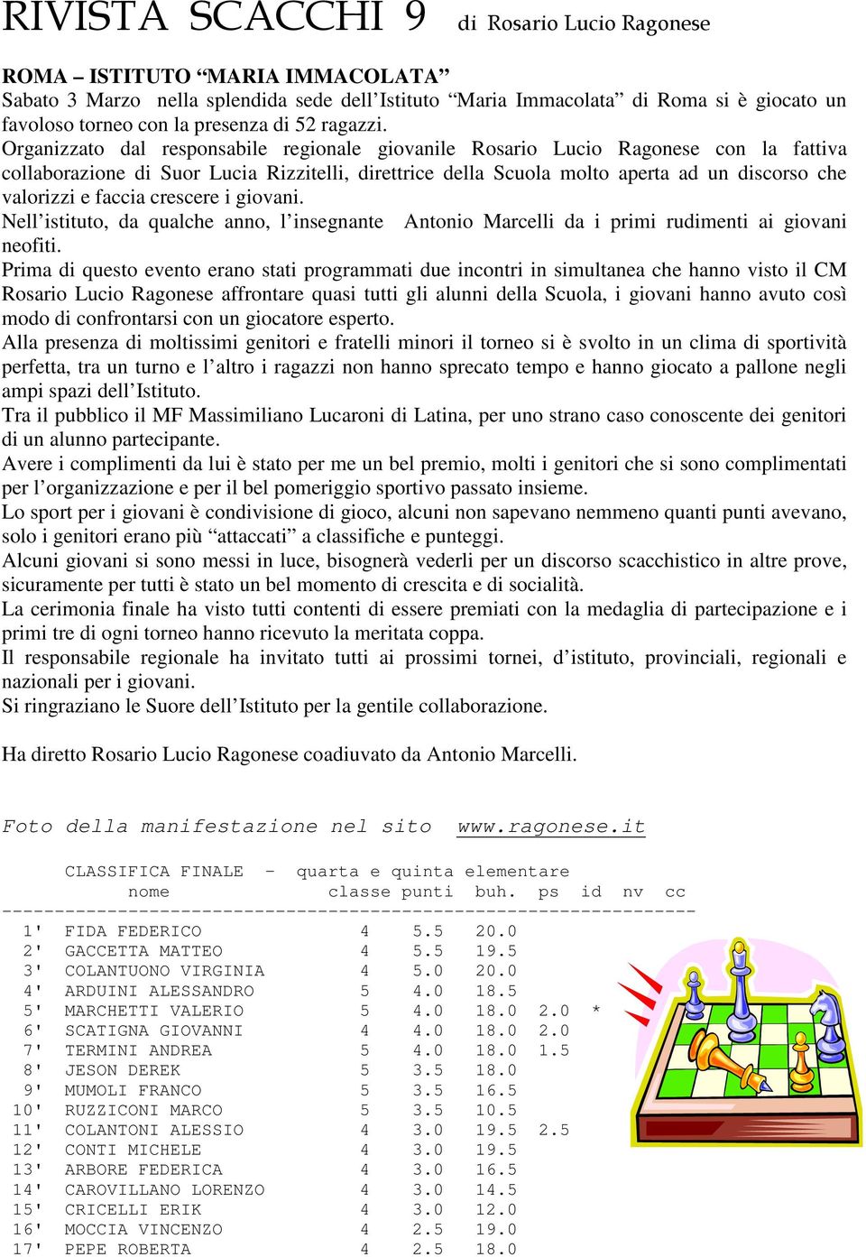 Organizzato dal responsabile regionale giovanile Rosario Lucio Ragonese con la fattiva collaborazione di Suor Lucia Rizzitelli, direttrice della Scuola molto aperta ad un discorso che valorizzi e