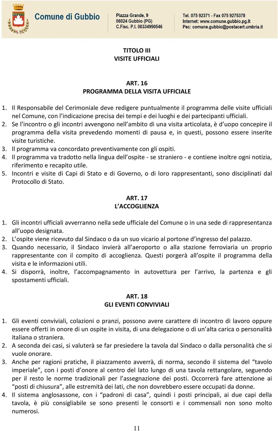 Se l incontro o gli incontri avvengono nell ambito di una visita articolata, è d uopo concepire il programma della visita prevedendo momenti di pausa e, in questi, possono essere inserite visite