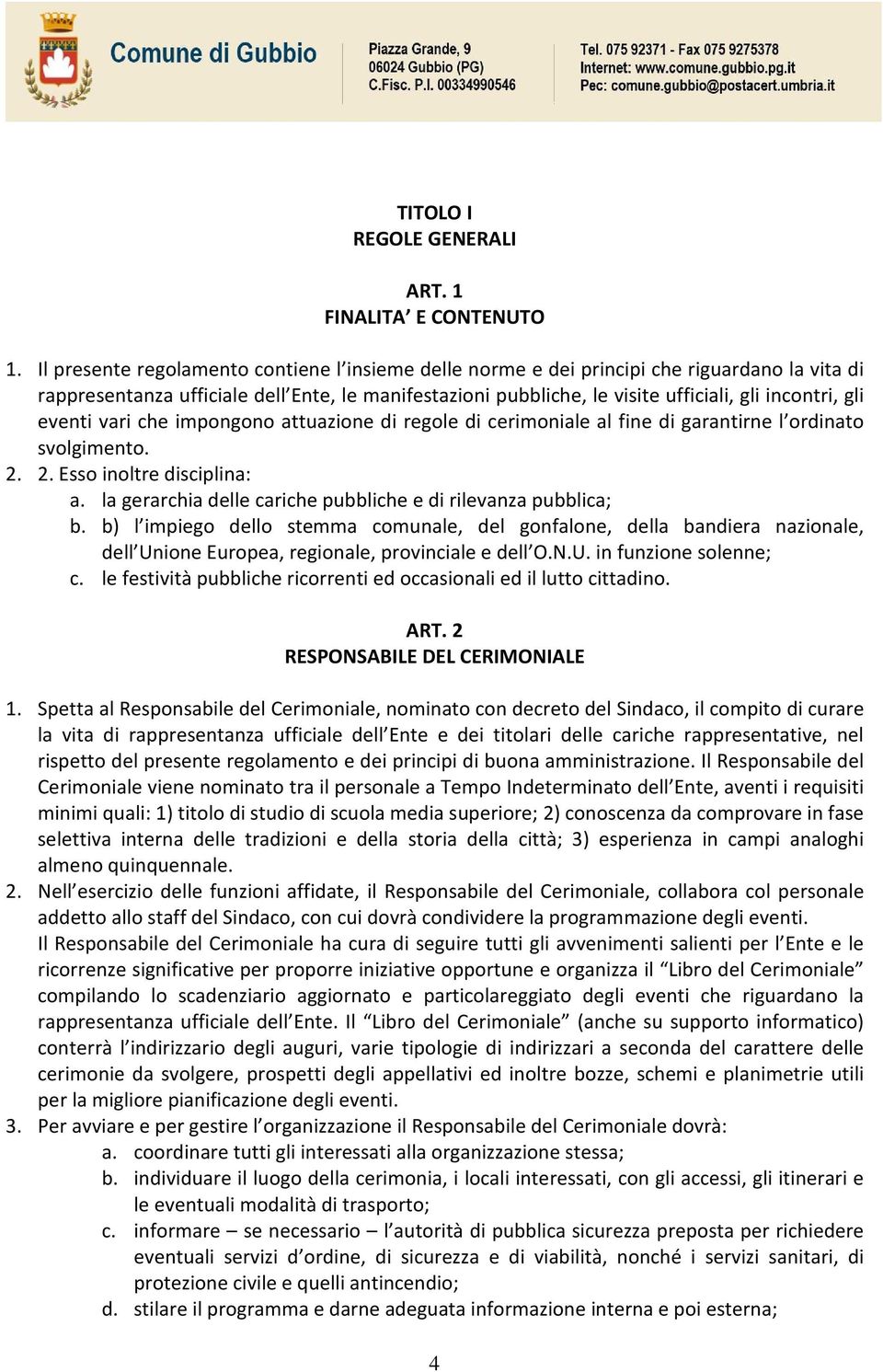 eventi vari che impongono attuazione di regole di cerimoniale al fine di garantirne l ordinato svolgimento. 2. 2. Esso inoltre disciplina: a.