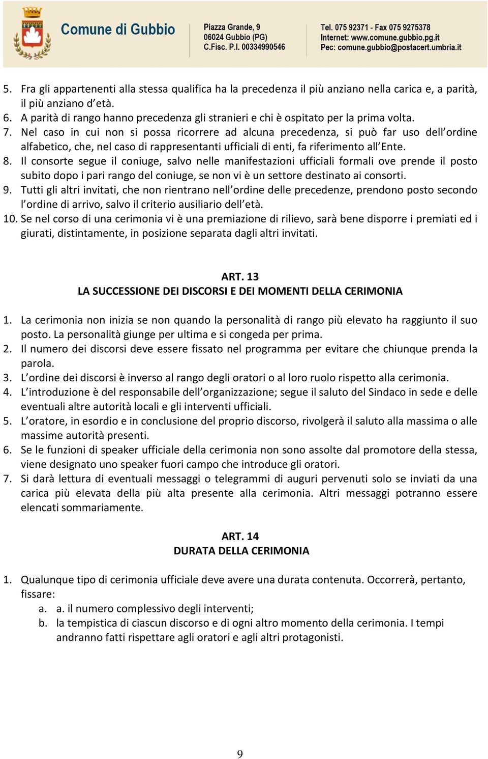 Nel caso in cui non si possa ricorrere ad alcuna precedenza, si può far uso dell ordine alfabetico, che, nel caso di rappresentanti ufficiali di enti, fa riferimento all Ente. 8.