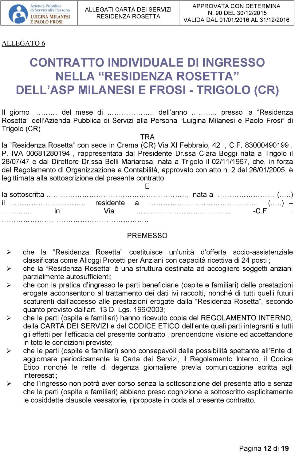 IVA 00681280194, rappresentata dal Presidente Dr.ssa Clara Boggi nata a Trigolo il 28/07/47 e dal Direttore Dr.