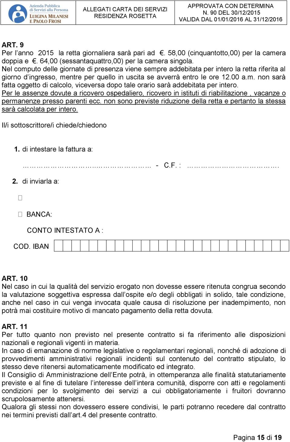 Per le assenze dovute a ricovero ospedaliero, ricovero in istituti di riabilitazione, vacanze o permanenze presso parenti ecc.