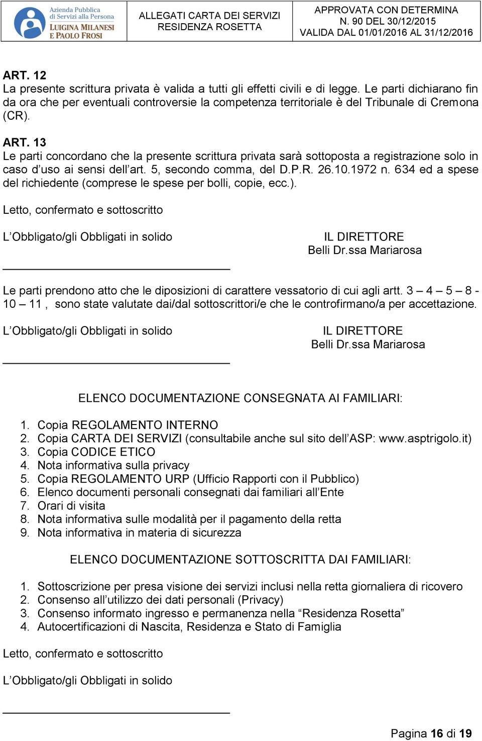 13 Le parti concordano che la presente scrittura privata sarà sottoposta a registrazione solo in caso d uso ai sensi dell art. 5, secondo comma, del D.P.R. 26.10.1972 n.