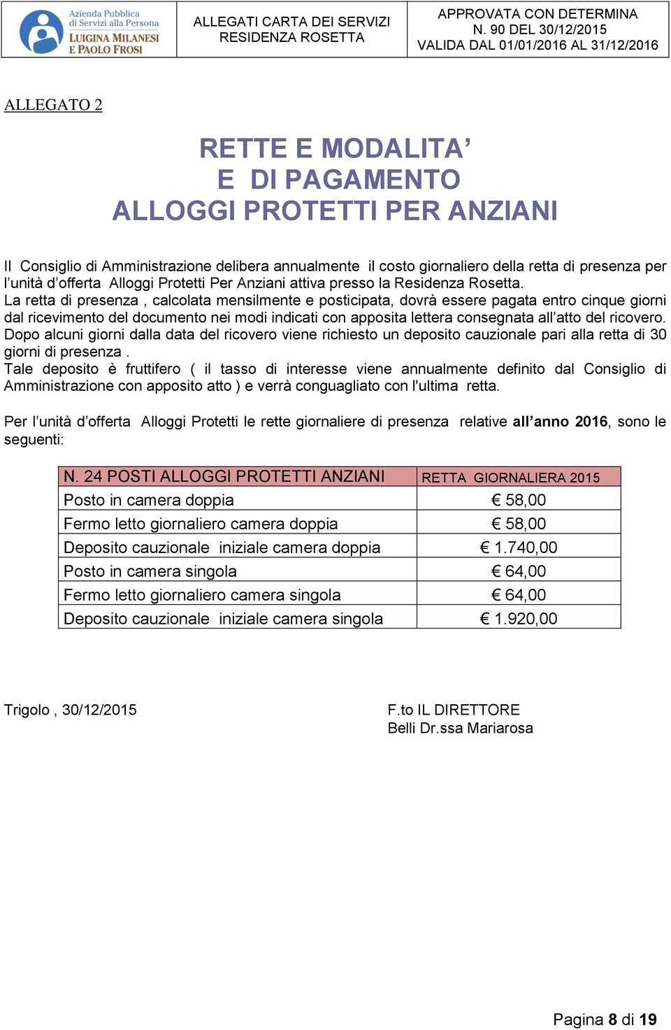 La retta di presenza, calcolata mensilmente e posticipata, dovrà essere pagata entro cinque giorni dal ricevimento del documento nei modi indicati con apposita lettera consegnata all atto del