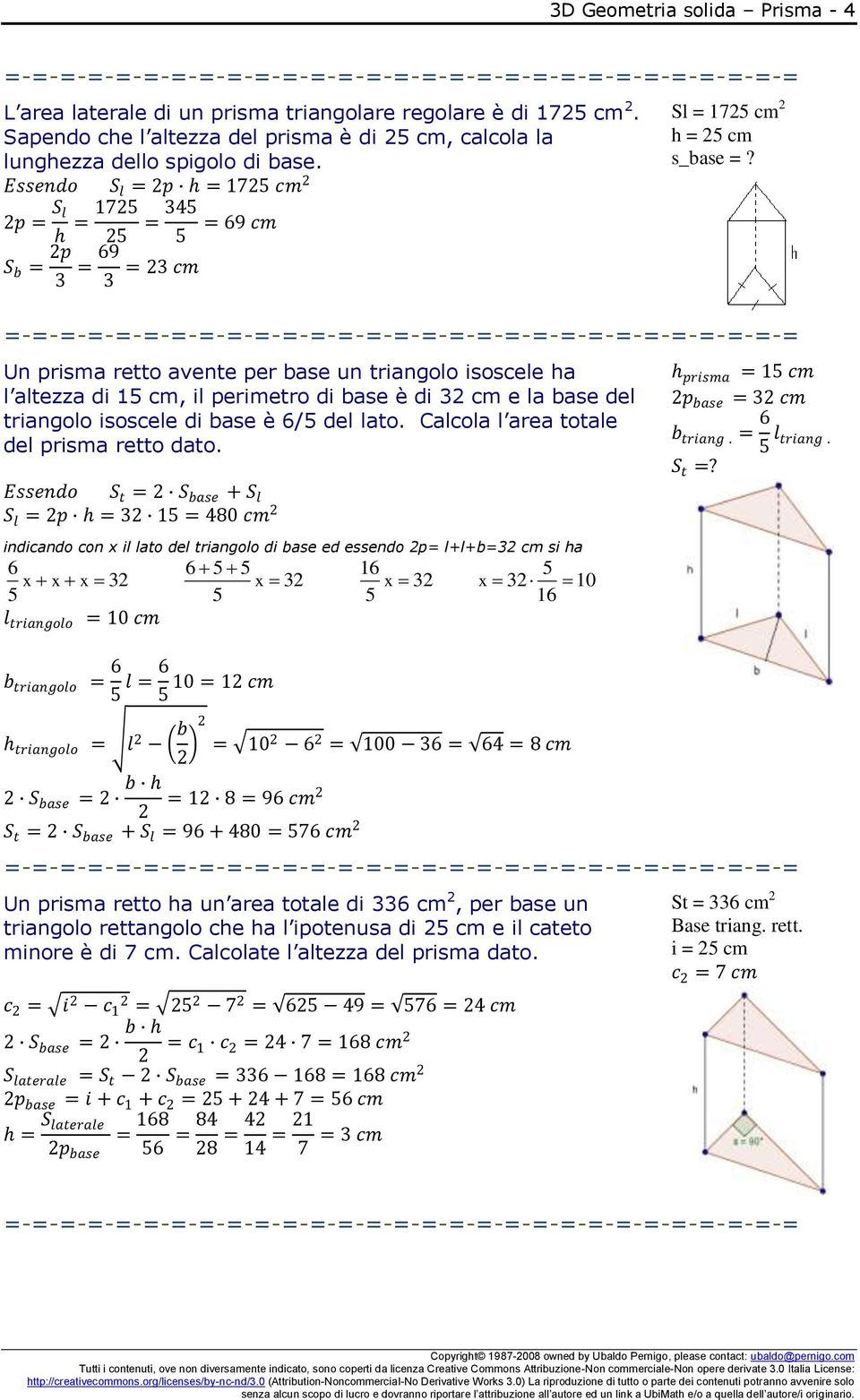 Un prisma retto avente per base un triangolo isoscele ha l altezza di 1 cm, il perimetro di base è di 3 cm e la base del triangolo isoscele di base è 6/ del lato.