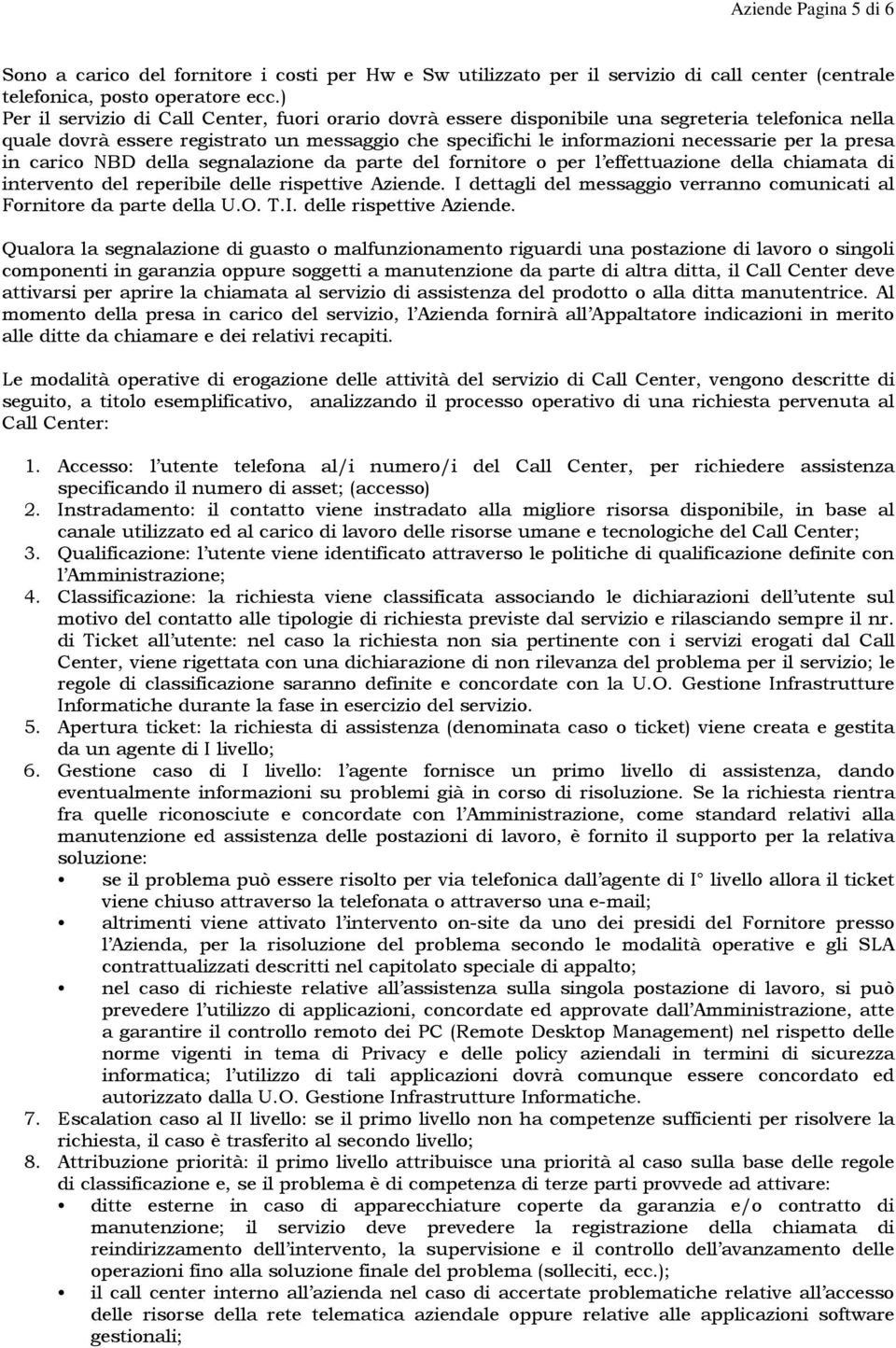 presa in carico NBD della segnalazione da parte del fornitore o per l effettuazione della chiamata di intervento del reperibile delle rispettive Aziende.