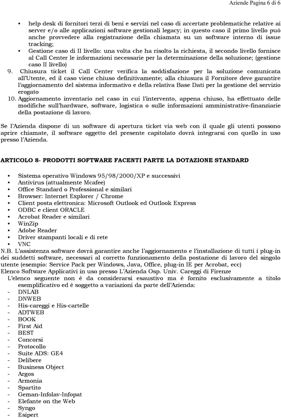 fornisce al Call Center le informazioni necessarie per la determinazione della soluzione; (gestione caso II livello) 9.