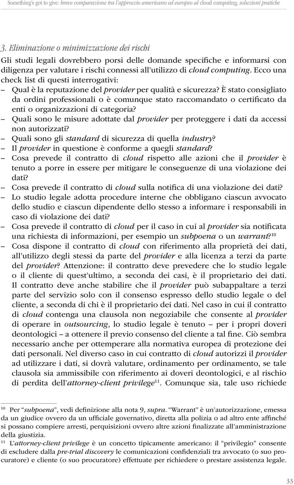 Ecco una check list di questi interrogativi: Qual è la reputazione del provider per qualità e sicurezza?