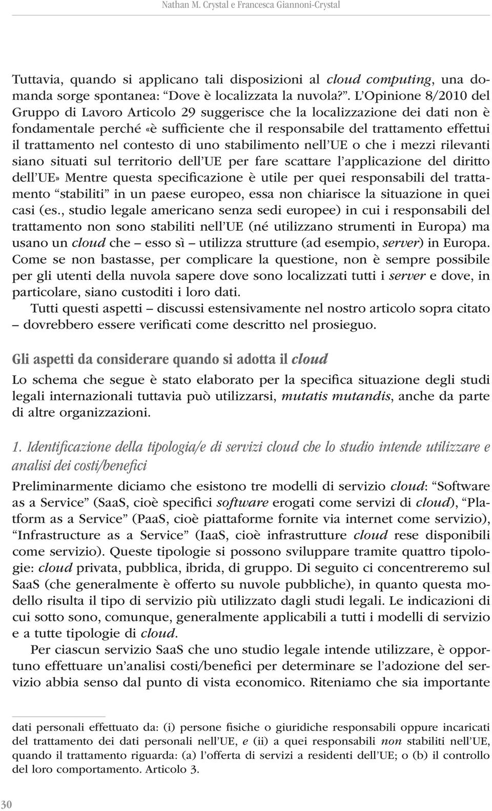 contesto di uno stabilimento nell UE o che i mezzi rilevanti siano situati sul territorio dell UE per fare scattare l applicazione del diritto dell UE» Mentre questa specificazione è utile per quei