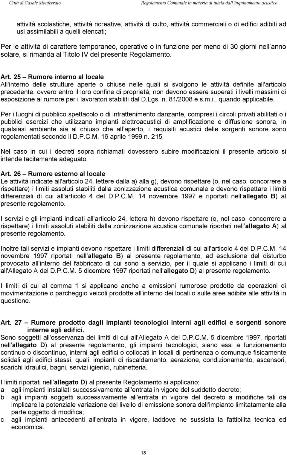 25 Rumore interno al locale All'interno delle strutture aperte o chiuse nelle quali si svolgono le attività definite all'articolo precedente, ovvero entro il loro confine di proprietà, non devono